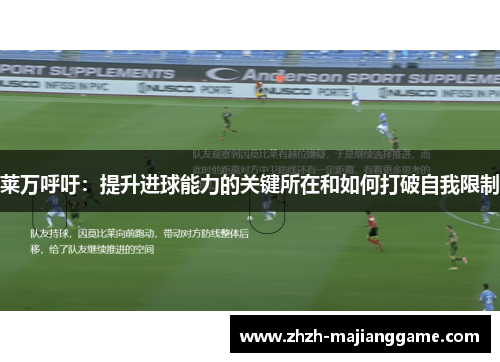 莱万呼吁：提升进球能力的关键所在和如何打破自我限制