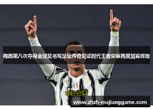 梅西第八次夺得金球奖书写足坛传奇见证时代王者荣耀再度加冕辉煌 梅西第八次夺得金球奖书写足坛传奇见证时代王者荣耀再度加冕辉煌